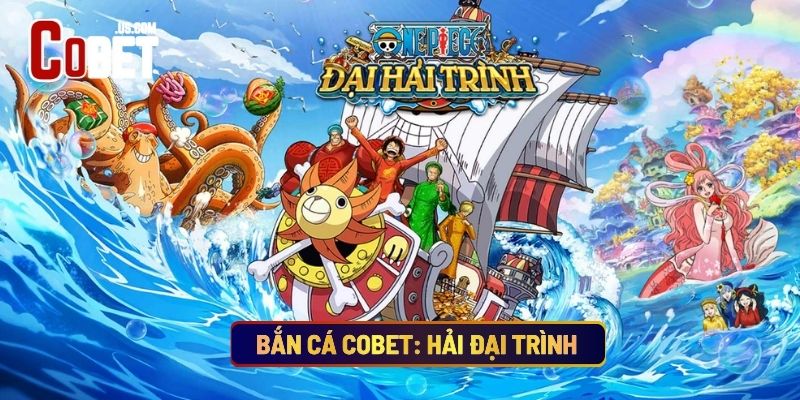Bắn Cá Cobet: Hải Đại Trình