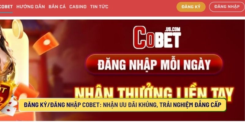 Đăng Ký/Đăng Nhập COBET: Nhận Ưu Đãi Khủng, Trải Nghiệm Đẳng Cấp