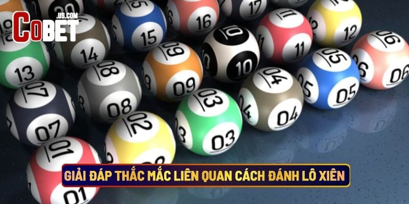 Giải Đáp Thắc Mắc Liên Quan Cách Đánh Lô Xiên