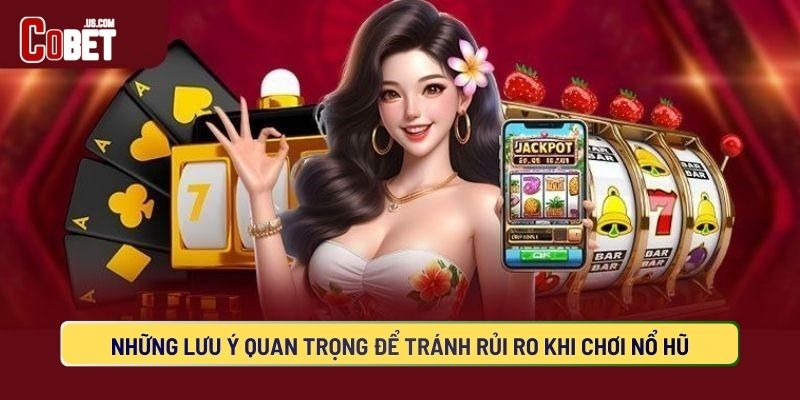 Chơi nổ hũ COBET cần lưu ý những gì?