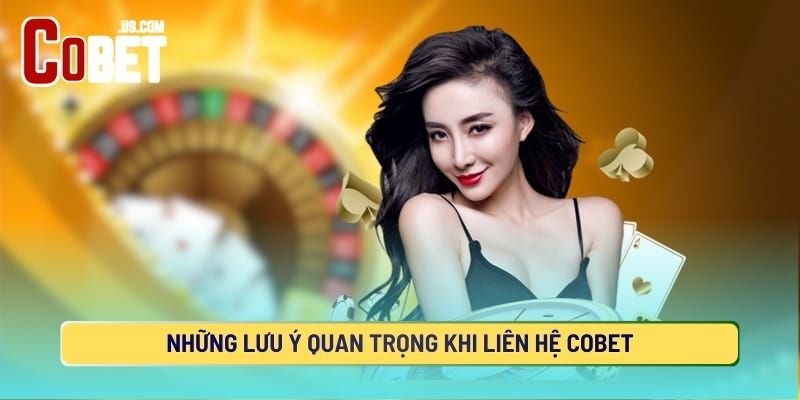 Nắm rõ các lưu ý để liên hệ COBET tránh xảy ra sự cố