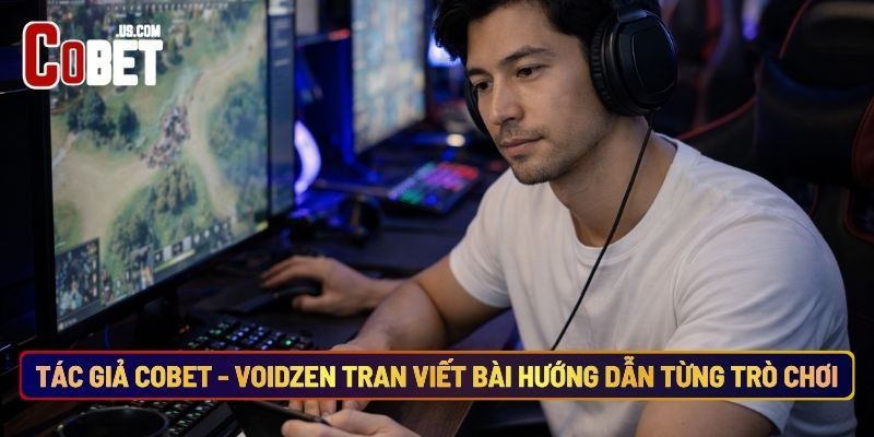 Tác Giả Cobet - Voidzen Tran Viết Bài Hướng Dẫn Từng Trò Chơi